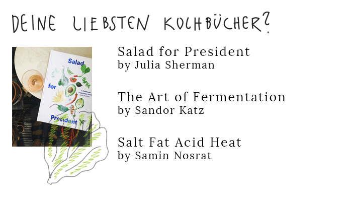 Deine liebsten Kochbücher? Salad for President von Julia Sherman, The Art of Fermentation von Sandor Katz und Salt Fat Acid Heat von Samin Nosrat.